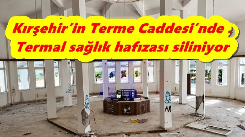 Kırşehir’in Terme Caddesi’nde .Termal sağlık hafızası siliniyor