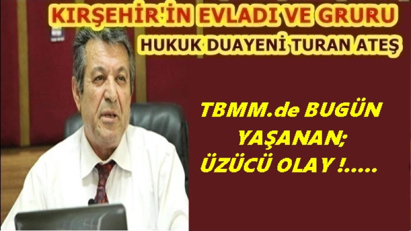 TBMM.de BUGÜN YAŞANAN; ÜZÜCÜ OLAY !.....