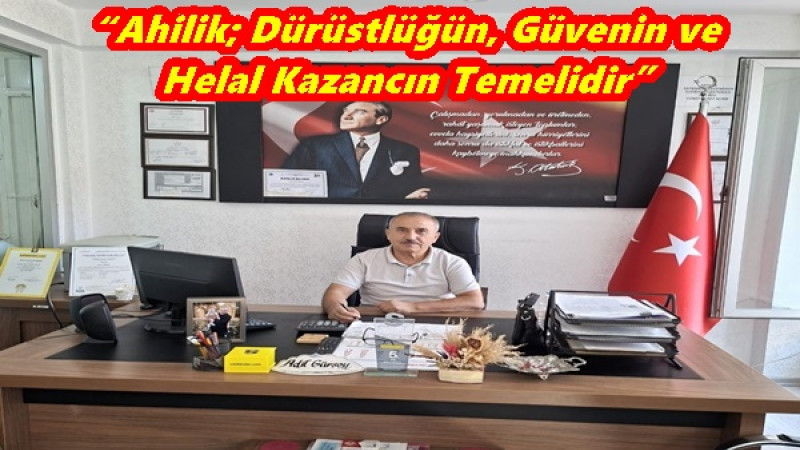 “Ahilik; Dürüstlüğün, Güvenin ve Helal Kazancın Temelidir”