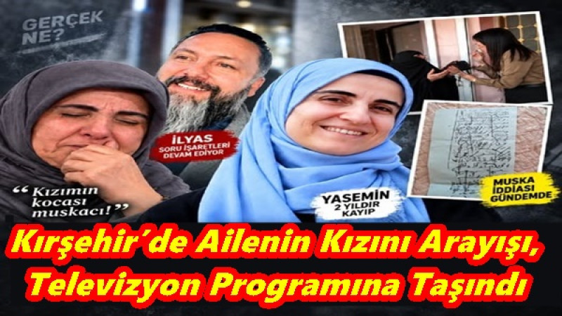 Kırşehir’de Ailenin Kızını Arayışı,Televizyon Programına Taşındı