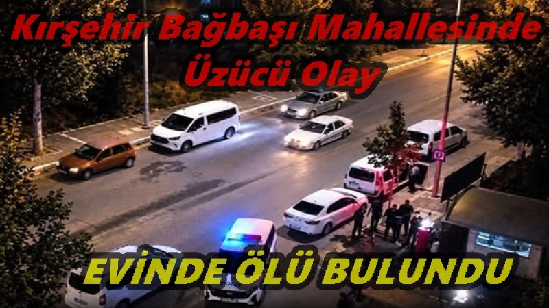 Kırşehir Bağbaşı Mahallesinde Üzücü Olay