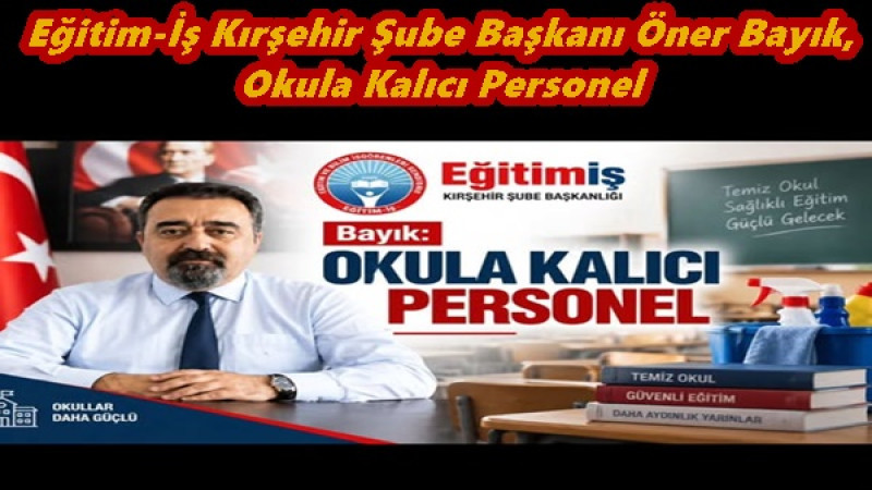 Eğitim-İş Kırşehir Şube Başkanı Öner Bayık, Okula Kalıcı Personel