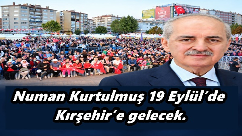 Numan Kurtulmuş 19 Eylül’de Kırşehir’e gelecek.