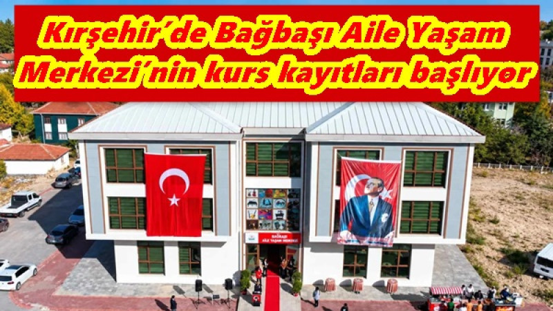 Kırşehir’de Bağbaşı Aile Yaşam Merkezi’nin kurs kayıtları başlıyor