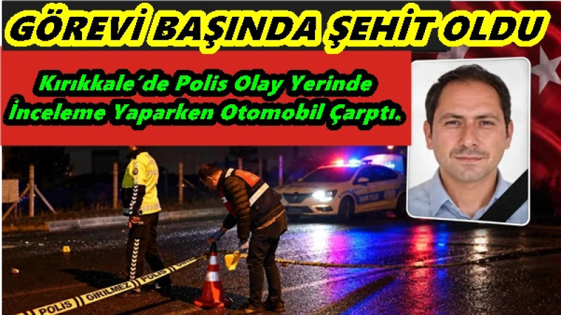 Kırıkkale’de Polis Olay Yerinde İnceleme Yaparken Otomobil Çarptı