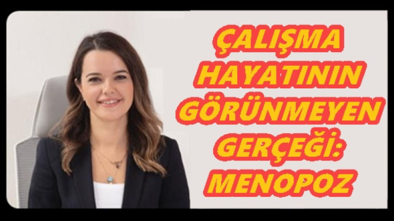 ÇALIŞMA HAYATININ GÖRÜNMEYEN GERÇEĞİ: MENOPOZ