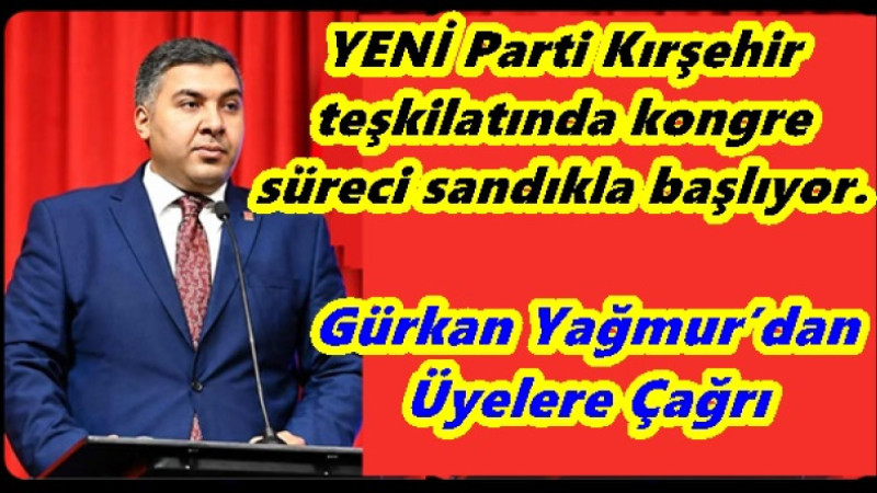 YENİ Parti Kırşehir teşkilatında kongre süreci sandıkla başlıyor.