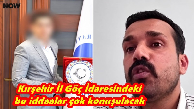 Kırşehir İl Göç İdaresindeki bu iddaalar çok konuşulacak