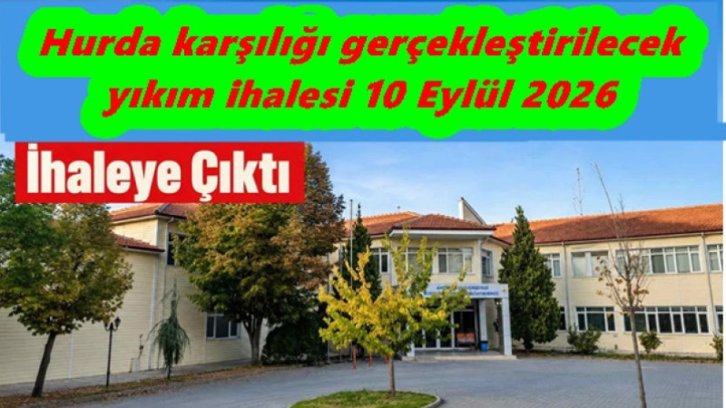 Hurda karşılığı gerçekleştirilecek yıkım ihalesi 10 Eylül 2026 tarihinde yapılacak.