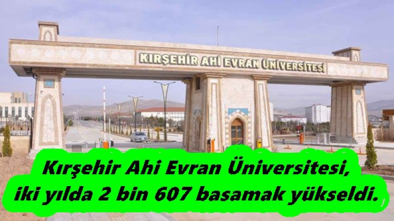 Kırşehir Ahi Evran Üniversitesi, iki yılda 2 bin 607 basamak yükseldi.