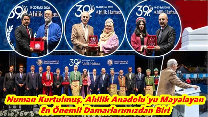 Numan Kurtulmuş, Ahilik Anadolu’yu Mayalayan En Önemli Damarlarımızdan Biri
