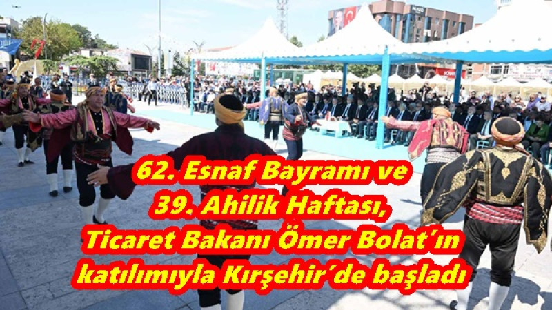 62. Esnaf Bayramı ve 39. Ahilik Haftası,Ticaret Bakanı Ömer Bolat’ın katılımıyla Kırşehir’de başladı