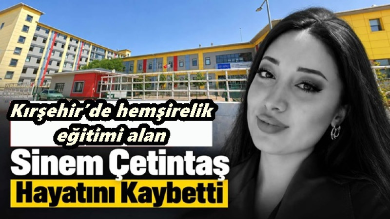 Kırşehir’de hemşirelik eğitimi alan 24 yaşındaki genç kız hayatını kaybetti