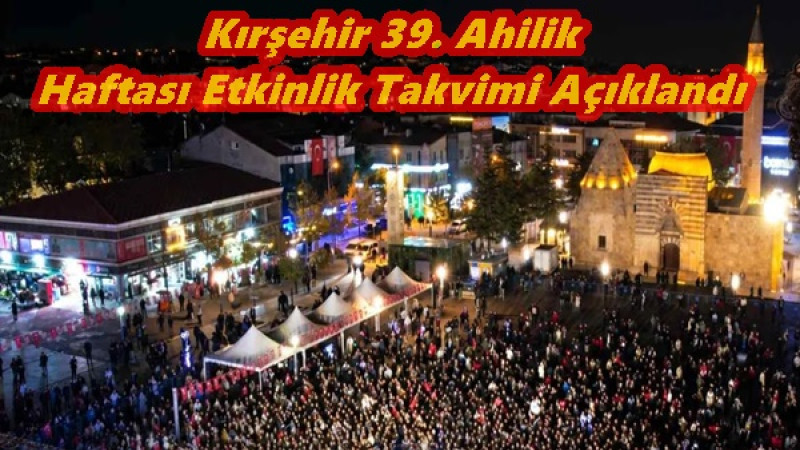 Kırşehir 39. Ahilik Haftası Etkinlik Takvimi Açıklandı