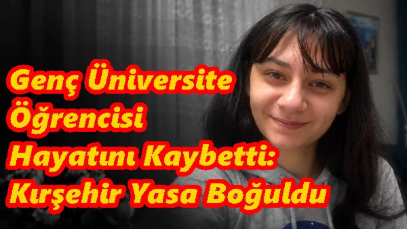 Genç Üniversite Öğrencisi Hayatını Kaybetti: Kırşehir Yasa Boğuldu