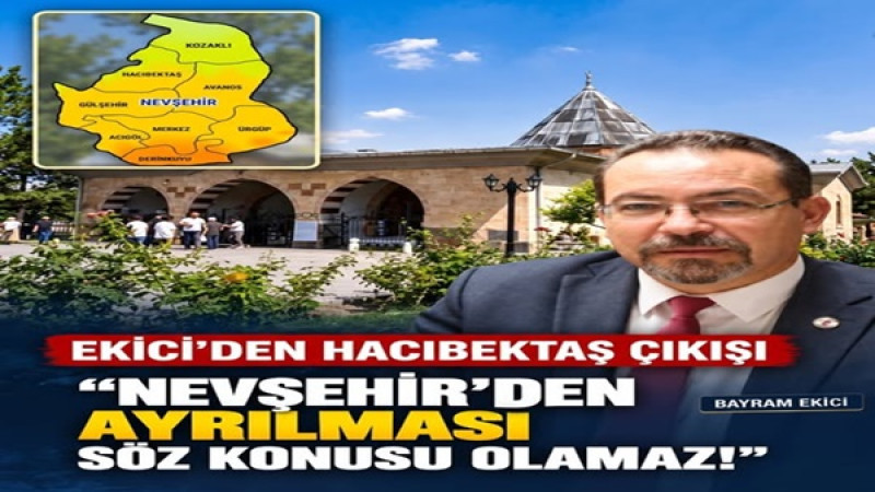 Ekici’den Hacıbektaş Çıkışı: “Nevşehir’den Ayrılması Söz Konusu Olamaz!”