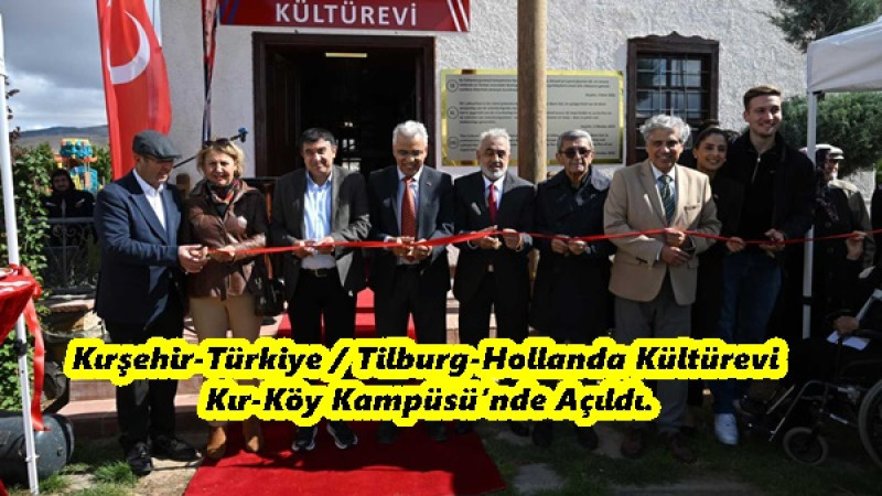 Kırşehir-Türkiye / Tilburg-Hollanda Kültürevi Kır-Köy Kampüsü’nde Açıldı.
