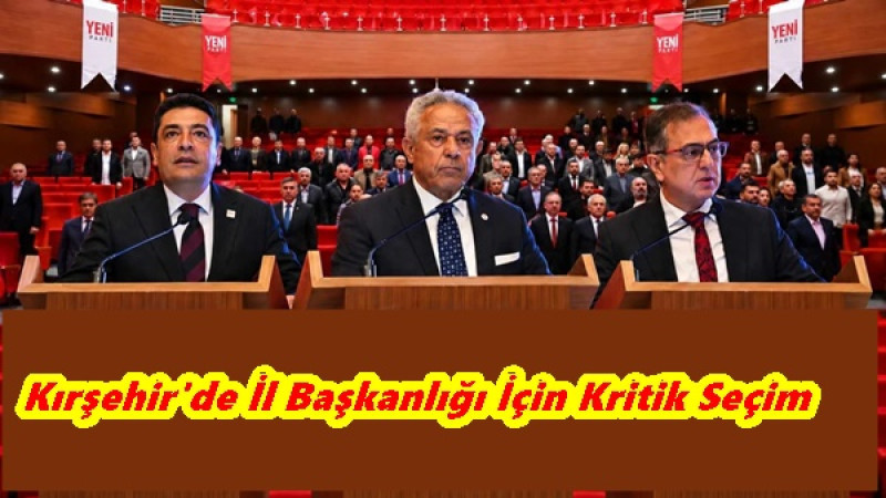 Kırşehir'de İl Başkanlığı İçin Kritik Seçim