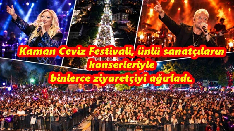 Kaman Ceviz Festivali, ünlü sanatçıların konserleriyle binlerce ziyaretçiyi ağırladı.