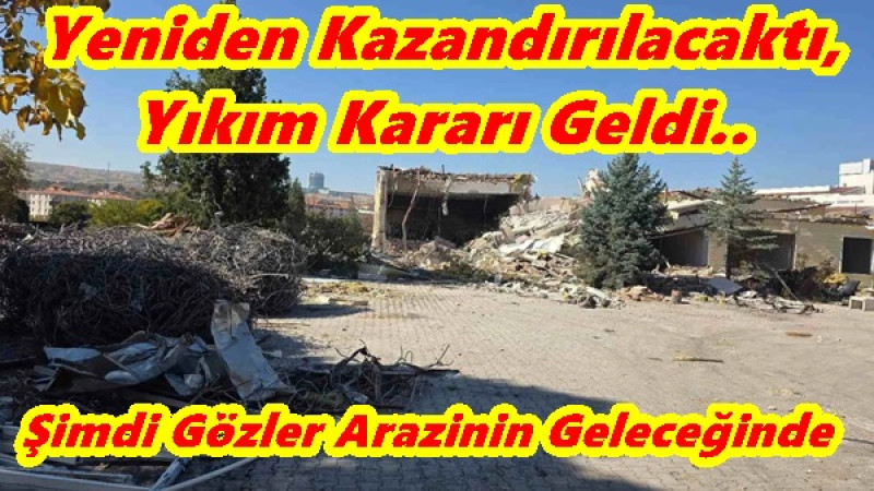 Yeniden Kazandırılacaktı, Yıkım Kararı Geldi..Şimdi Gözler Arazinin Geleceğinde