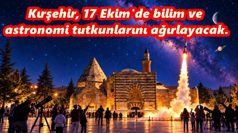 Kırşehir, 17 Ekim'de bilim ve astronomi tutkunlarını ağırlayacak. 