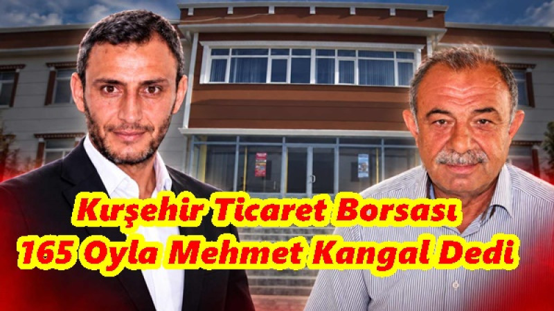 Kırşehir Ticaret Borsası 165 Oyla Mehmet Kangal Dedi