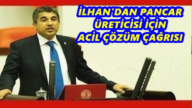 İLHAN’DAN PANCAR ÜRETİCİSİ İÇİN ACİL ÇÖZÜM ÇAĞRISI