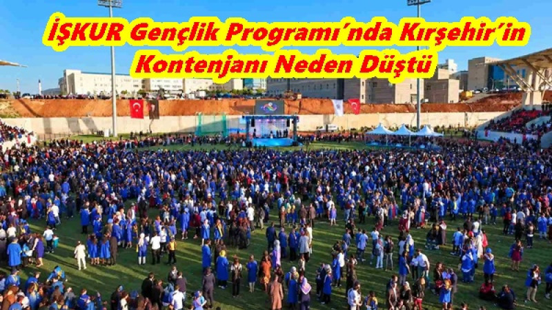  İŞKUR Gençlik Programı’nda Kırşehir’in Kontenjanı Neden Düştü