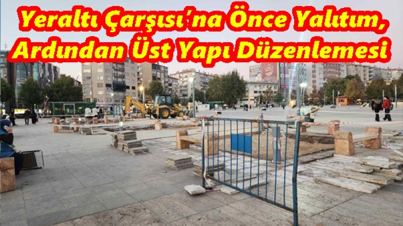  Yeraltı Çarşısı’na Önce Yalıtım, Ardından Üst Yapı Düzenlemesi